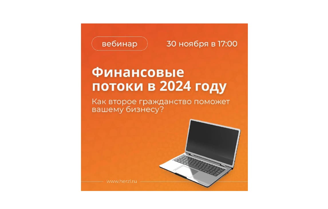 Вебинар: «Финансовые потоки в 2024 году. Как второе гражданство поможет вашему бизнесу?»